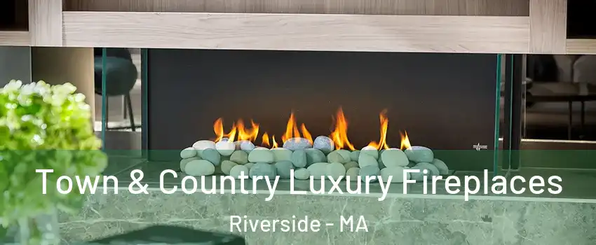 Town & Country Luxury Fireplaces Riverside - MA