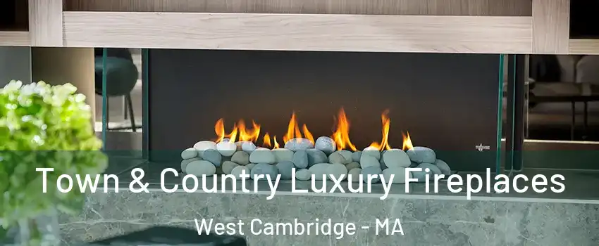 Town & Country Luxury Fireplaces West Cambridge - MA