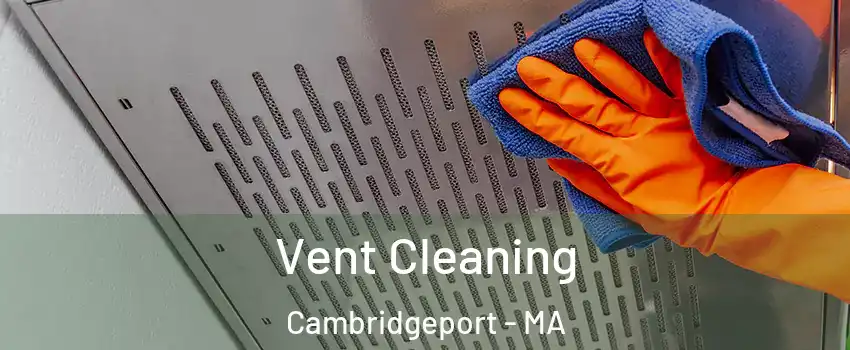 Vent Cleaning Cambridgeport - MA