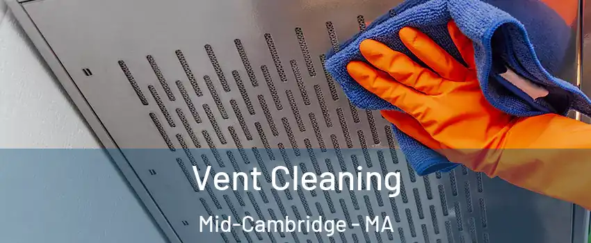 Vent Cleaning Mid-Cambridge - MA