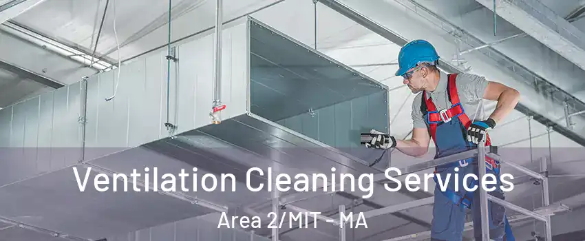 Ventilation Cleaning Services Area 2/MIT - MA