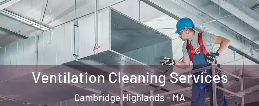 Ventilation Cleaning Services Cambridge Highlands - MA