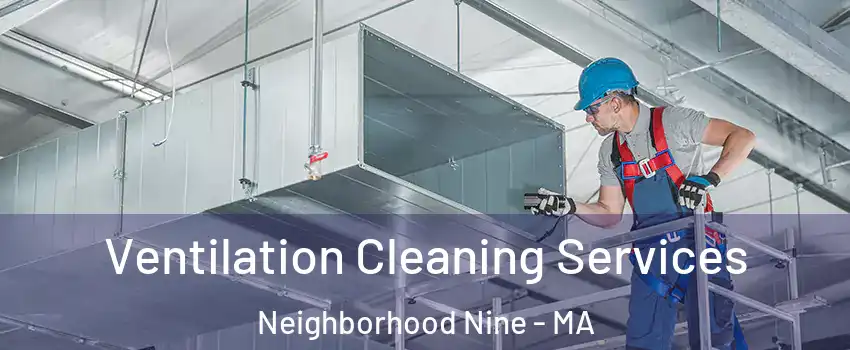 Ventilation Cleaning Services Neighborhood Nine - MA