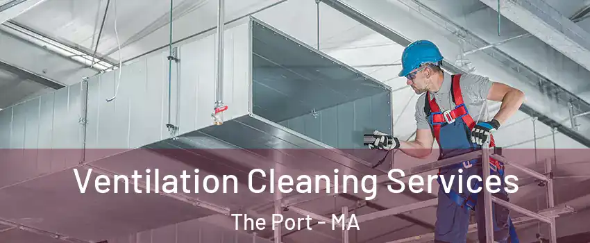 Ventilation Cleaning Services The Port - MA