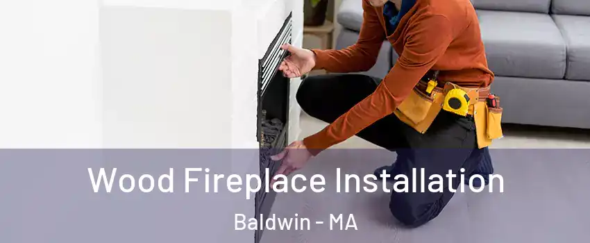 Wood Fireplace Installation Baldwin - MA