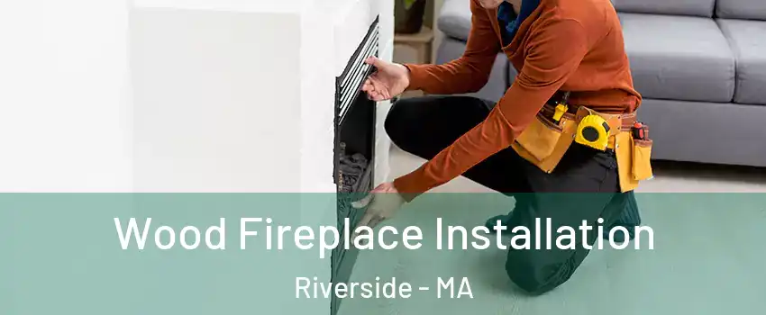 Wood Fireplace Installation Riverside - MA