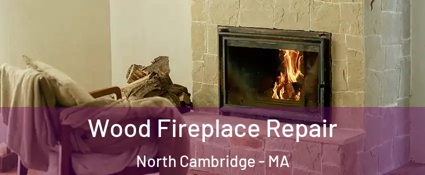 Wood Fireplace Repair North Cambridge - MA