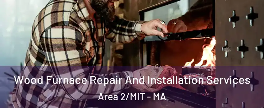 Wood Furnace Repair And Installation Services Area 2/MIT - MA