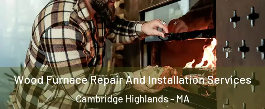 Wood Furnace Repair And Installation Services Cambridge Highlands - MA