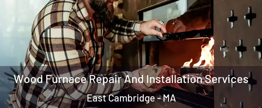 Wood Furnace Repair And Installation Services East Cambridge - MA