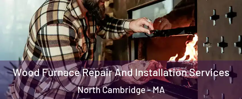 Wood Furnace Repair And Installation Services North Cambridge - MA