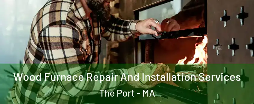 Wood Furnace Repair And Installation Services The Port - MA