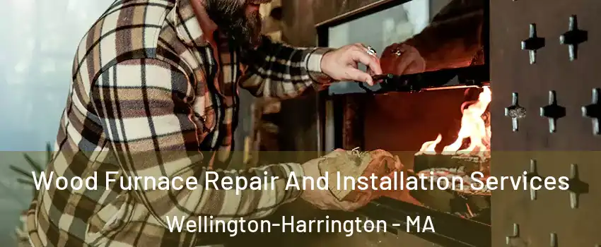 Wood Furnace Repair And Installation Services Wellington-Harrington - MA