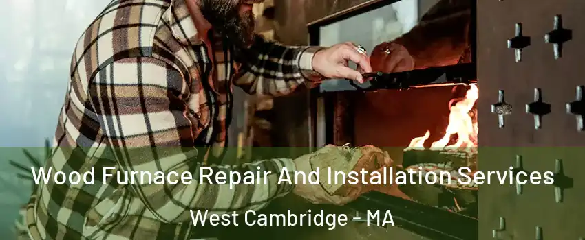 Wood Furnace Repair And Installation Services West Cambridge - MA