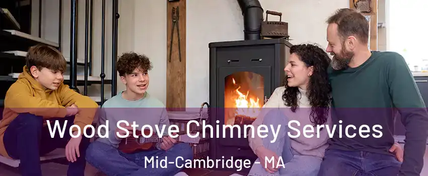 Wood Stove Chimney Services Mid-Cambridge - MA