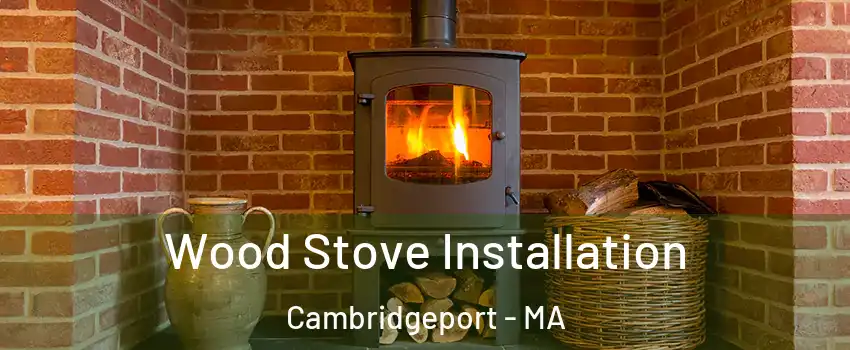 Wood Stove Installation Cambridgeport - MA