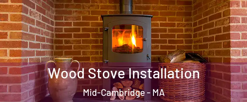 Wood Stove Installation Mid-Cambridge - MA