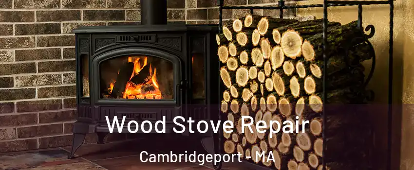 Wood Stove Repair Cambridgeport - MA